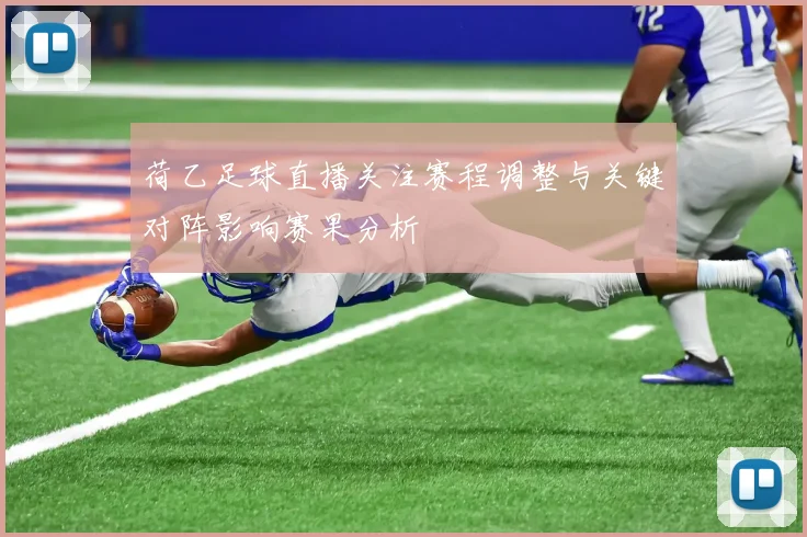 荷乙足球直播关注赛程调整与关键对阵影响赛果分析