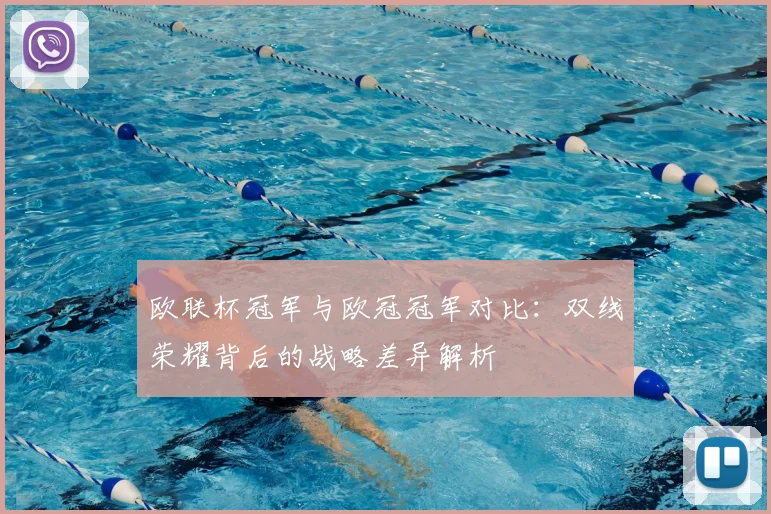 欧联杯冠军与欧冠冠军对比：双线荣耀背后的战略差异解析