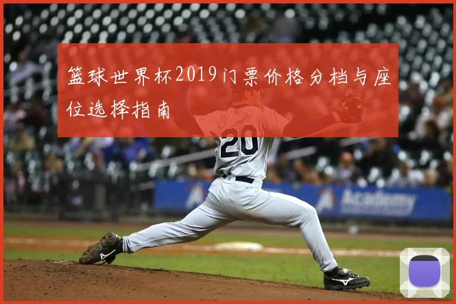 篮球世界杯2019门票价格分档与座位选择指南
