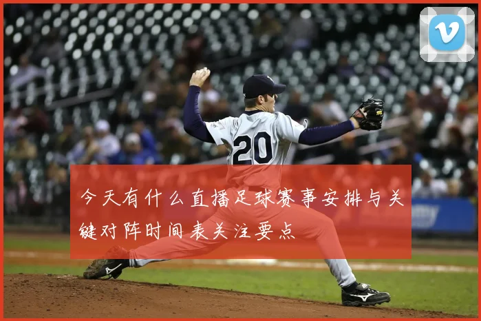 今天有什么直播足球赛事安排与关键对阵时间表关注要点